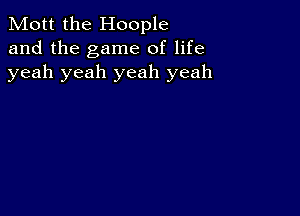 Mott the Hoople
and the game of life
yeah yeah yeah yeah