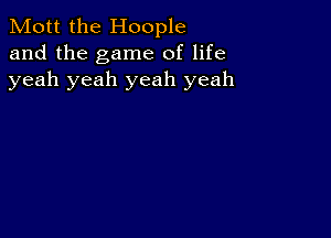 Mott the Hoople
and the game of life
yeah yeah yeah yeah