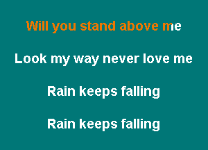 Will you stand above me

Look my way never love me

Rain keeps falling

Rain keeps falling