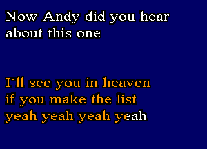 Now Andy did you hear
about this one

111 see you in heaven
if you make the list
yeah yeah yeah yeah