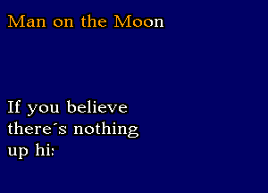 Man on the Moon

If you believe
there's nothing
up hit