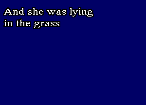 And She was lying
in the grass