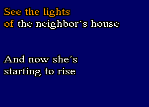 See the lights
of the neighbor's house

And now she's
starting to rise