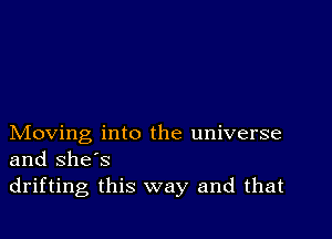 Moving into the universe
and she's

drifting this way and that