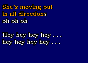 She's moving out
in all directions
oh oh oh

Hey hey hey hey . . .
hey hey hey hey . . .