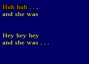 Huh huh . . .
and she was

Hey hey hey
and she was . . .