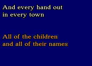 And every hand out
in every town

All of the children
and all of their names