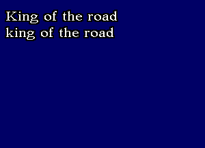 King of the road
king of the road