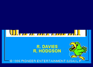 R. DAVIES
R. HODGSON

(91398 PIONEER ENTERTAINMENT (USA) L.P.