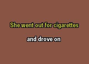 She went out for cigarettes

and drove on