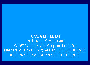 GIVE A LITTLE BIT
R. Davis- R. Hodgson

19?? Alma Music Corp. on behalf of
Delicate Music (ASCAP) ALL RIGHTS RESERVED
INTERNATIONAL COPYRIGHT SECURED