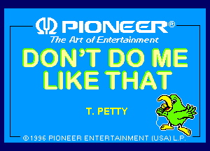 (U) DHONEEJW

7776 Art of Entertainment

ION? IQ ME
MIKE THAI?

T. PETI'Y 39 9!
p

snL 5
.1996 PIONEER ENTERTAINMENT (USA) LP.