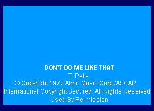 DON'T 00 ME LIKE THAT

T Petty
Copyright1977 Almo Music CoerASCAP

International Copyright Secured All Rights Reserved
Used By Permission