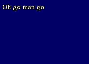 011 go man go