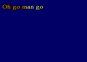 011 go man go