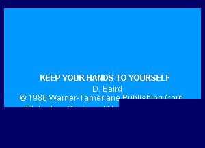 KEEP YOUR HANDS T0 YOURSELF

0 Band
1986 Warner-Tamerlane Dnh'vchim Pm