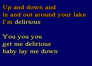 Up and down and
in and out around your lake
I'm delirious

You you you
get me delirious
baby lay me down