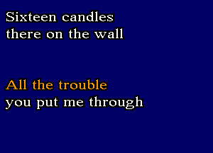 Sixteen candles
there on the wall

All the trouble
you put me through