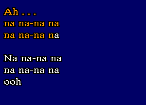 Ah . . .
na na-na na
na na-na na

Na na-na na
na na-na na
ooh