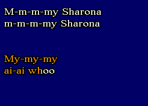 M-m-m-my Sharona
m-m-m-my Sharona

My-my-my
ai-ai whoo