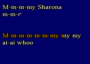 M-m-m-my Sharona
m-m-r'

M-m-m-m m-m-my my my
ai-ai whoo