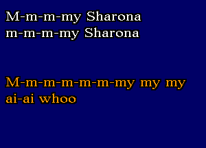 M-m-m-my Sharona
m-m-m-my Sharona

M-m-m-m m-m-my my my
ai-ai whoo