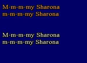 M-m-m-my Sharona
m-m-m-my Sharona

M-m-m-my Sharona
m-m-m-my Sharona