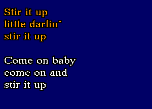 Stir it up
little darlin'
stir it up

Come on baby
come on and
stir it up