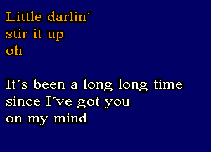 Little darlin'
stir it up
oh

IFS been a long long time
since I've got you
on my mind