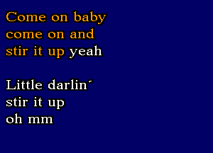 Come on baby
come on and
stir it up yeah

Little darlin'
stir it up
oh mm