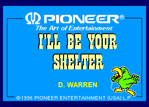 (U) pncweenw

7775 Art of Entertainment

m BE ?OUR
SHELTER m .

D. WARREN

(91338 PIONEER ENTERTAINMENT (USA) L.P.