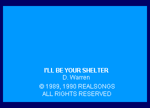 I'LL BE YOUR SHELTER
D Warren

fQ1989, 1990 REALSONGS
ALL RIGHTS RESERVED