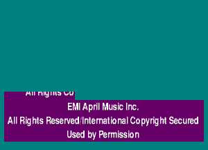 HII nguw bl)

EH! Aptil Music Inc.
All Rights Reservednntemational Copyright Secured
Used by Pennisslon