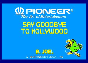 (U) FDIIDNEEW

7715- A)? ofEntertainment

SFF-J GOODBYE
T0 HOLLVUIOOD

B. JOEL

0l99 PIONEER LDCA, INC