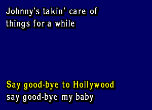 Johnny's takin' care of
things for a while

Say good-bye to Hollywood
say good-bye my baby