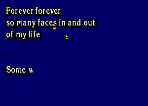 Foreverforever
so many faces in and out
of my life

s