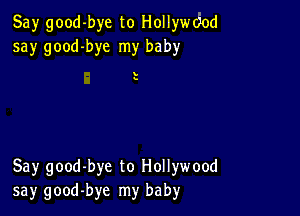 Say good-bye to Hollyde
say good-bye my baby

s

Say good-bye to Hollywood
say good-bye my baby