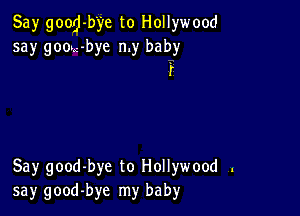 Say good-b'ye to Hollywood
say goou-bye my baby
r

Say good-bye to Hollywood .
say good-bye my baby