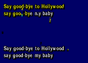 Say good-b'ye to Hollywood
say goou-bye my baby
r

Say good-bye to Hollywood .
say good-bye my baby