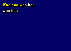 Woo-hoo woo-hoo
woo-h 00