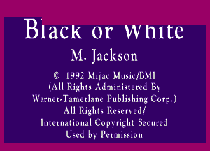 BMW 01' wmte
M.Jackson

f1 1992 MUM MmidBMl
(All Right! .KJminiz-lctul Bx
WarmpTamrerc Pnblirhing Corp.)
All Right? errntdf
Inlcrnaliunal Cupxright Suurul
Ural bx I'crmission