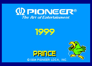 (U) FDIIDNEEW

7715- A)? ofEntertainment

1999

PRlnCE

(-Dl994 PIONEER LUCA, INC