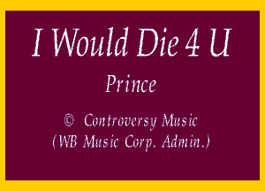 I Would Die 4 U

Prince

(0 Cmttmversy Music
(PUB Music Carp. Admin.)