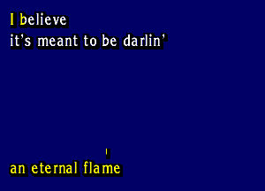 Ibeljeve
it's meant to be darlin'

an eternal flame