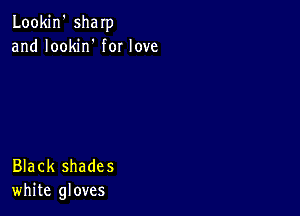 Lookin' sham
and Iookirf for love

Black shade 5
white gloves