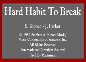 Hard Habit To Break

S. Kipner . J. Parker

(9 I984 Stcphcn A. ijm-r Mum'qr
Music Carperation of Amcn'm, Inc.
All 16 15 Rcscrvcd
lntcrnational Copyriw SL'Cun'd
Used By Pcrmission