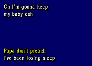 Oh I'm gonna keep
my baby ooh

Papa don't preach
I've been losing sleep