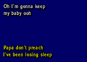 Oh I'm gonna keep
my baby ooh

Papa don't preach
I've been losing sleep