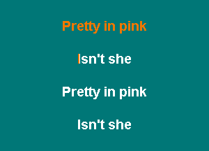 Pretty in pink

Isn't she

Pretty in pink

Isn't she