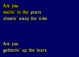 Are you
reelin' in the years
stowin' away the time

Are you
gatherin' up the tears